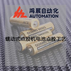 蠕動式點膠機電池點膠工藝-鴻展自動化 蠕動式點膠機電池點膠工藝-鴻展自動化
